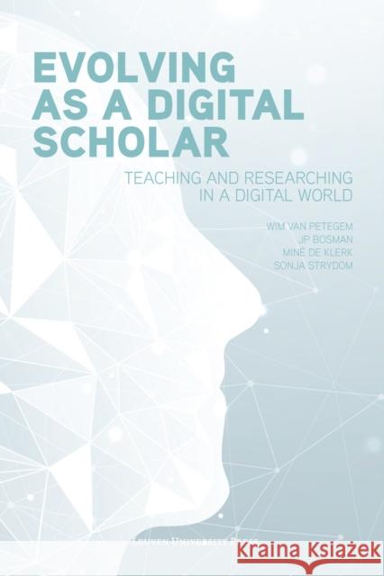 Evolving as a Digital Scholar: Teaching and Researching in a Digital World Wim Va Jp Bosman Min 9789462702783 Leuven University Press