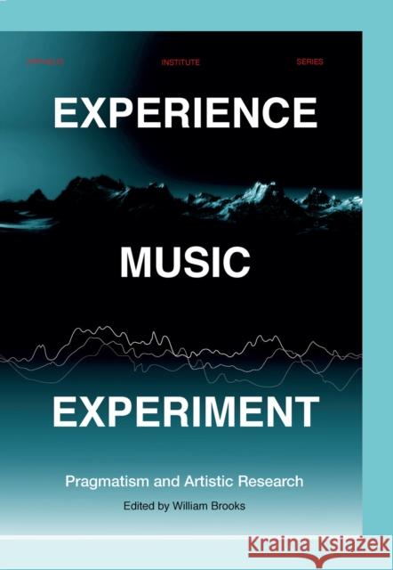 Experience Music Experiment: Pragmatism and Artistic Research William Brooks 9789462702790 Leuven University Press