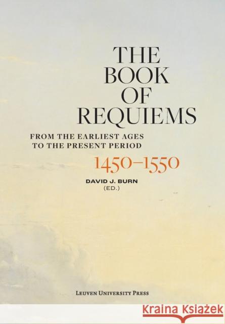 The Book of Requiems, 1450-1550: From the Earliest Ages to the Present Period David Burn 9789462703261 Leuven University Press