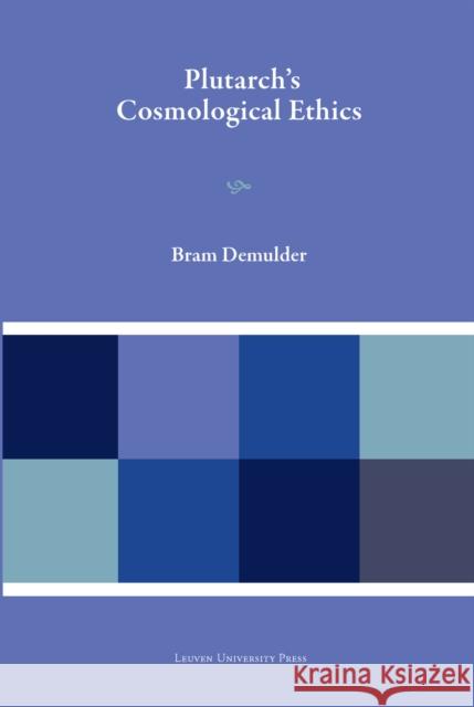 Plutarch's Cosmological Ethics Bram Demulder 9789462703292 Leuven University Press