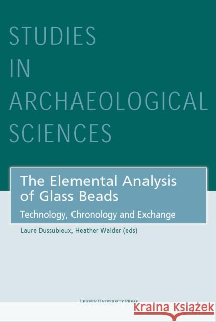 The Elemental Analysis of Glass Beads: Technology, Chronology and Exchange Dussubieux, Laure 9789462703384 LEUVEN UNIVERSITY PRESS