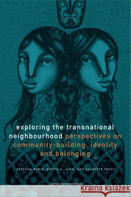 Exploring the Transnational Neighbourhood: Perspectives on Community-Building, Identity and Belonging Ehrig, Stephan 9789462703483