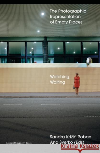 Watching, Waiting: The Photographic Representation of Empty Places  9789462703759 Leuven University Press