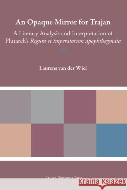 An Opaque Mirror For Trajan Laurens van der Wiel 9789462703902 Leuven University Press