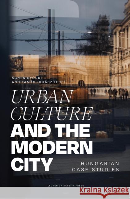 Urban Culture and the Modern City: Hungarian Case Studies  9789462703940 Leuven University Press