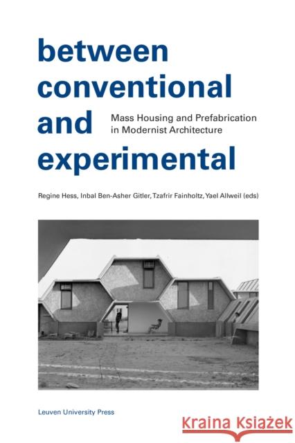 Between Conventional and Experimental: Mass Housing and Prefabrication in Modernist Architecture  9789462704046 Leuven University Press