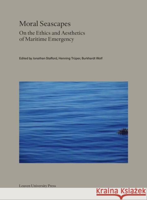 Moral Seascapes: On the Ethics and Aesthetics of Maritime Emergency Jonathan Stafford Henning Tr?per Burkhardt Wolf 9789462704404