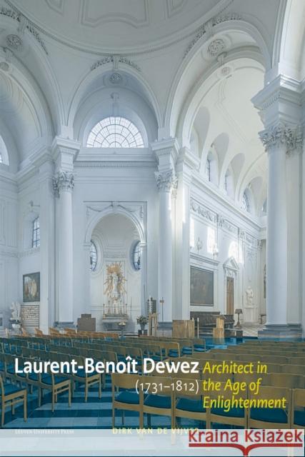 Laurent-Benoit Dewez (1731–1812), Architect in the Age of Enlightenment: Designing for Government, Church, and Court in the Southern Low Countries Dirk Van de Vijver 9789462704473 Leuven University Press
