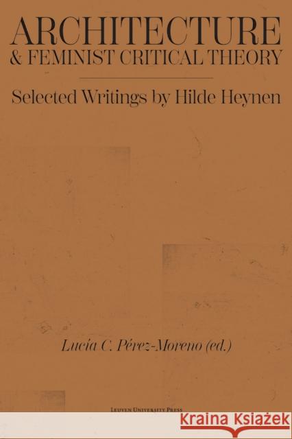 Architecture and Feminist Critical Theory: Selected Writings by Hilde Heynen Hilde (KU Leuven) Heynen 9789462704640