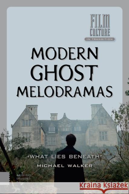 Modern Ghost Melodramas: 'What Lies Beneath' Walker, Michael 9789462980167