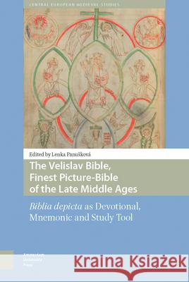 The Velislav Bible, Finest Picture-Bible of the Late Middle Ages: Biblia Depicta as Devotional, Mnemonic and Study Tool Lenka Panuškova 9789462980440