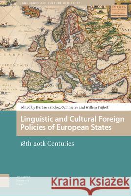 Linguistic and Cultural Foreign Policies of European States: 18th-20th Centuries Karene Sanchez-Summerer Willem Frijhoff 9789462980600