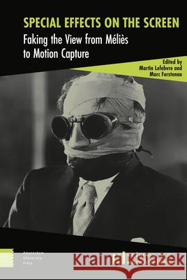 Special Effects on the Screen: Faking the View from Méliès to Motion Capture Lefebvre, Martin 9789462980730 Amsterdam University Press