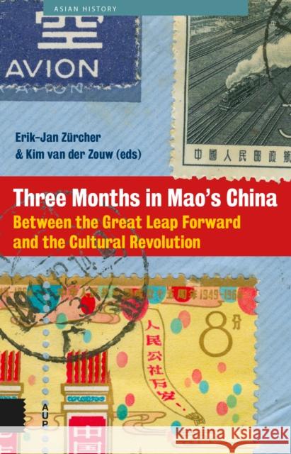 Three Months in Mao's China: Between the Great Leap Forward and the Cultural Revolution Erik-Jan Zurcher 9789462981812 Amsterdam University Press