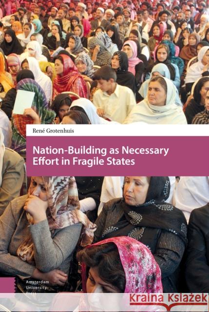 Nation-Building as Necessary Effort in Fragile States Ren Grotenhuis   9789462982192