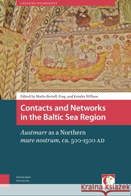 Contacts and Networks in the Baltic Sea Region: Austmarr as a Northern Mare Nostrum, Ca. 500-1500 Ad Bertell, Maths 9789462982635 Amsterdam University Press