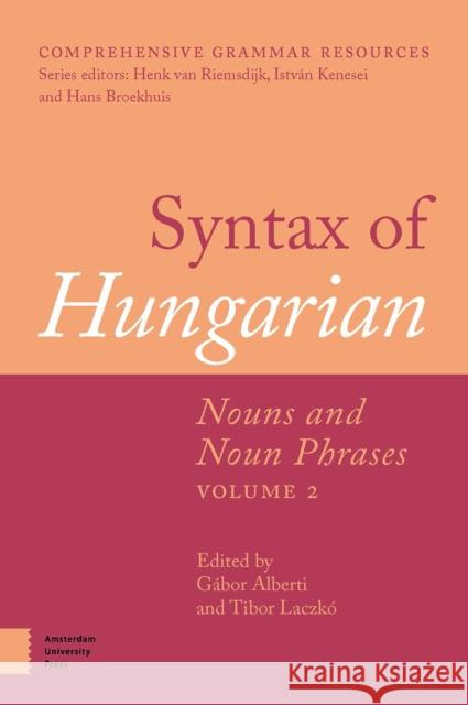 Syntax of Hungarian: Nouns and Noun Phrases, Volume 2 Gabor Alberti Tibor Laczko 9789462982710 Amsterdam University Press