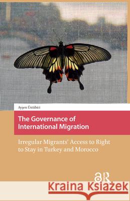 The Governance of International Migration: Irregular Migrants' Access to Right to Stay in Turkey and Morocco Aysen Ustubici Onay 9789462982765