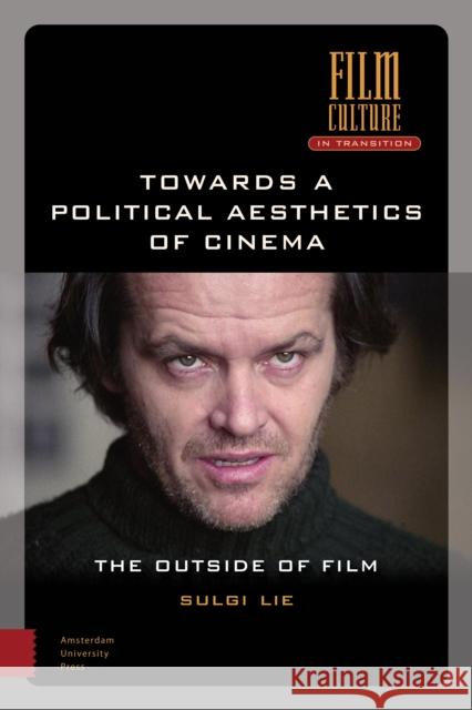 Towards a Political Aesthetics of Cinema: The Outside of Film Sulgi Lie Daniel Fairfax 9789462983632 Amsterdam University Press