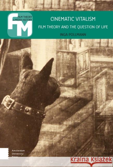 Cinematic Vitalism: Film Theory and the Question of Life Inga Pollmann 9789462983656 Amsterdam University Press