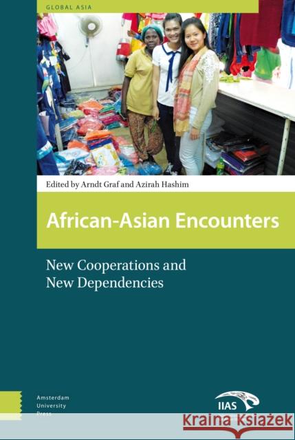 African-Asian Encounters: New Cooperations and New Dependencies Arndt Graf Azirah Hashim 9789462984288