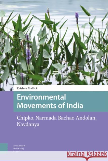 Environmental Movements of India: Chipko, Narmada Bachao Andolan, Navdanya Krishna Mallick 9789462984431