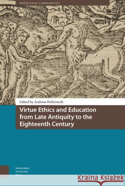 Virtue Ethics and Education from Late Antiquity to the Eighteenth Century Andreas Hellerstedt 9789462984448 Amsterdam University Press