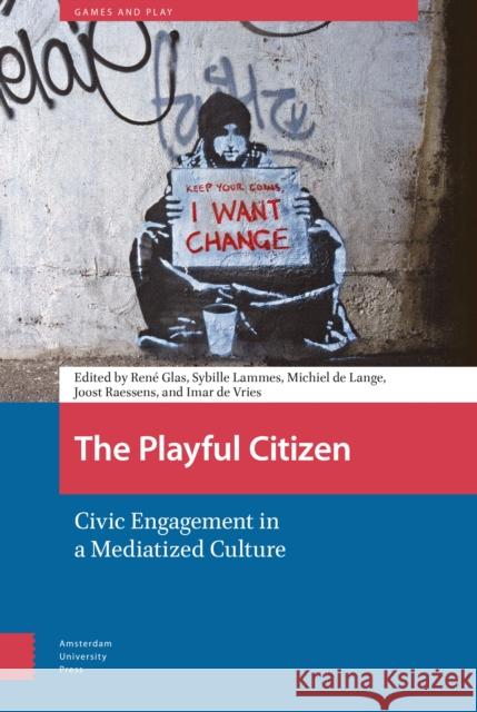 The Playful Citizen: Civic Engagement in a Mediatized Culture Rene Glas 9789462984523 Amsterdam University Press