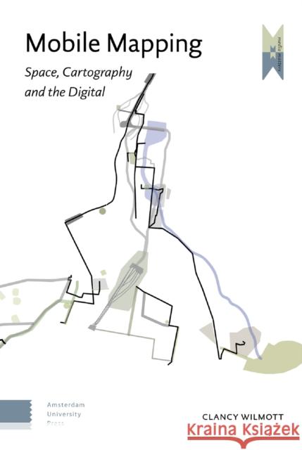 Mobile Mapping: Space, Cartography and the Digital Wilmott, Clancy 9789462984530