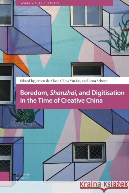 Boredom, Shanzhai, and Digitisation in the Time of Creative China de Kloet, Jeroen 9789462984745 Amsterdam University Press