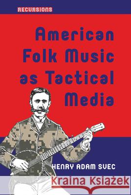 American Folk Music as Tactical Media Henry Adam Svec 9789462984943 Amsterdam University Press