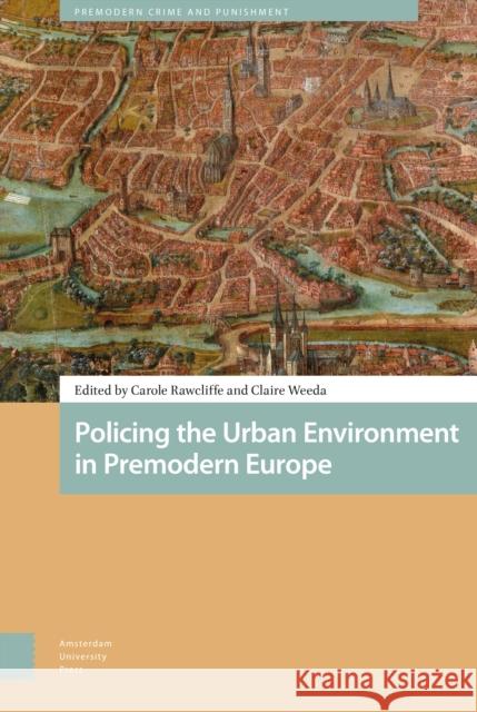 Policing the Urban Environment in Premodern Europe Carole Rawcliffe Claire Weeda 9789462985193 Amsterdam University Press