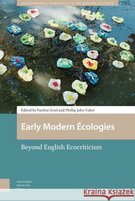 Early Modern Écologies: Beyond English Ecocriticism Goul, Pauline 9789462985971 Amsterdam University Press