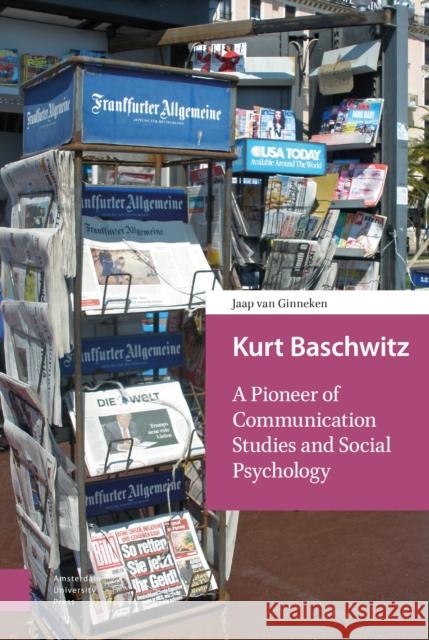 Kurt Baschwitz: A Pioneer of Communication Studies and Social Psychology Jaap Va 9789462986046 Amsterdam University Press