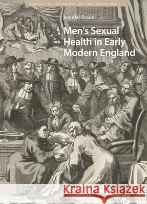 Men`s Sexual Health in Early Modern England Jennifer Evans 9789462986480