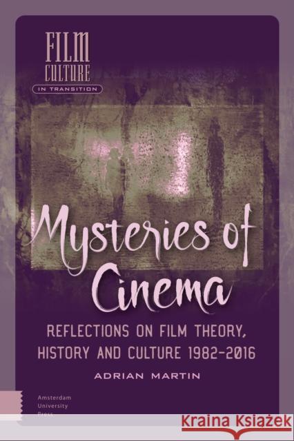 Mysteries of Cinema: Reflections on Film Theory, History and Culture 1982-2016 Adrian Martin 9789462986831