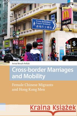 Cross-Border Marriages and Mobility: Female Chinese Migrants and Hong Kong Men Avital Binah-Pollak 9789462986909 Amsterdam University Press