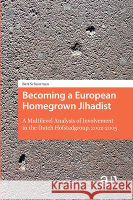 Becoming a European Homegrown Jihadist: A Multilevel Analysis of Involvement in the Dutch Hofstadgroup, 2002-2005 Bart Schuurman 9789462986930 Amsterdam University Press