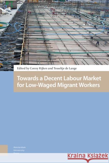 Towards a Decent Labour Market for Low-Waged Migrant Workers Conny Rijken Tesseltje d 9789462987555 Amsterdam University Press