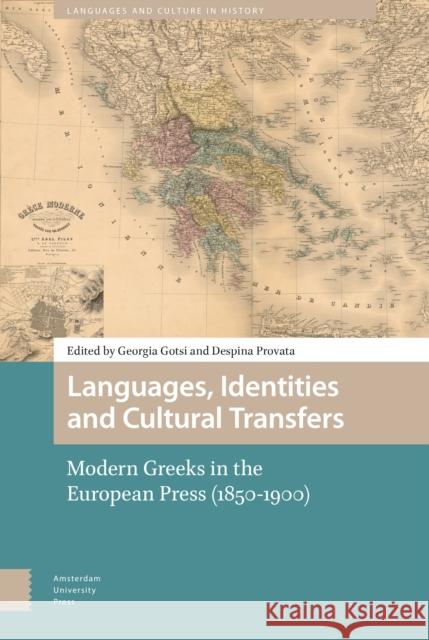 Languages, Identities and Cultural Transfers: Modern Greeks in the European Press (1850-1900) Georgia Gotsi Despina Provata Joep Leerssen 9789462988071 Amsterdam University Press