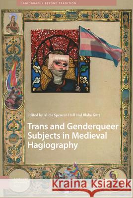 Trans and Genderqueer Subjects in Medieval Hagiography DR. Alicia Spencer-Hall MR. Blake Gutt  9789462988248