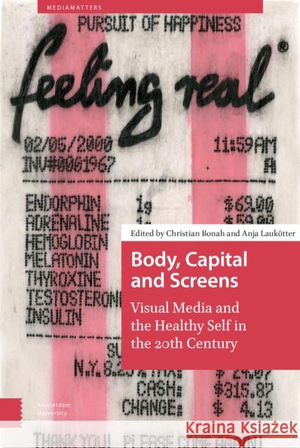 Body, Capital and Screens: Visual Media and the Healthy Self in the 20th Century Bonah, Christian 9789462988293