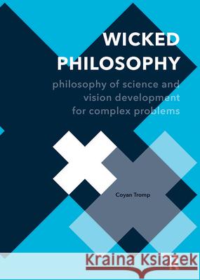 Wicked Philosophy: Philosophy of Science and Vision Development for Complex Problems Coyan Tromp 9789462988774 Amsterdam University Press