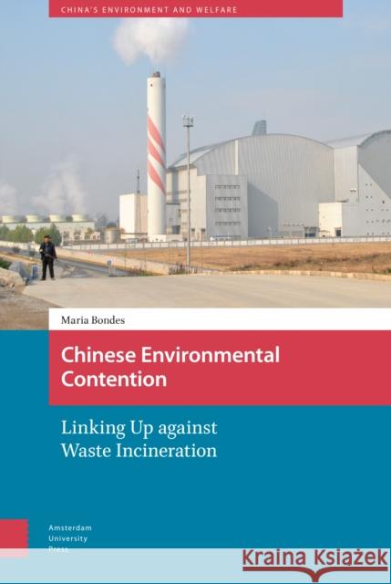 Chinese Environmental Contention: Linking Up Against Waste Incineration Maria Bondes 9789462988927 Amsterdam University Press