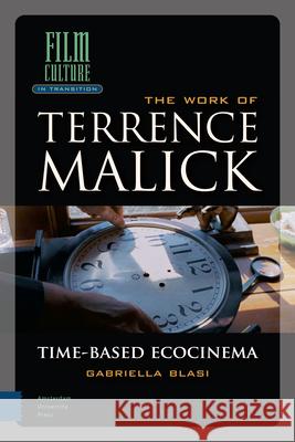 The Work of Terrence Malick: Time-Based Ecocinema Gabriella Blasi 9789462989108 Amsterdam University Press