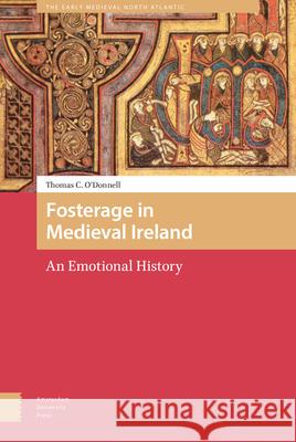 Fosterage in Medieval Ireland: An Emotional History Thomas O'Donnell 9789462989412 Amsterdam University Press