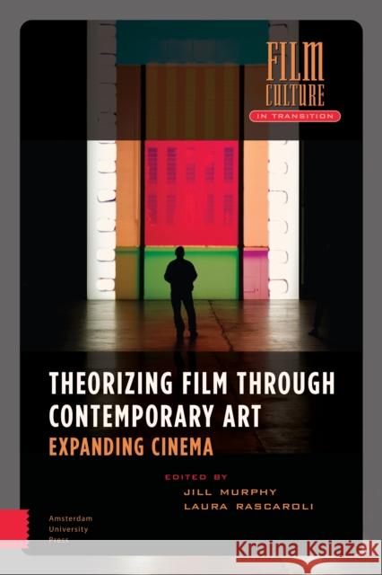 Theorizing Film Through Contemporary Art: Expanding Cinema Laura Rascaroli Jill Murphy 9789462989467 Amsterdam University Press