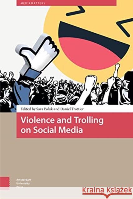 Violence and Trolling on Social Media: History, Affect, and Effects of Online Vitriol Daniel Trottier Sara Polak 9789462989481