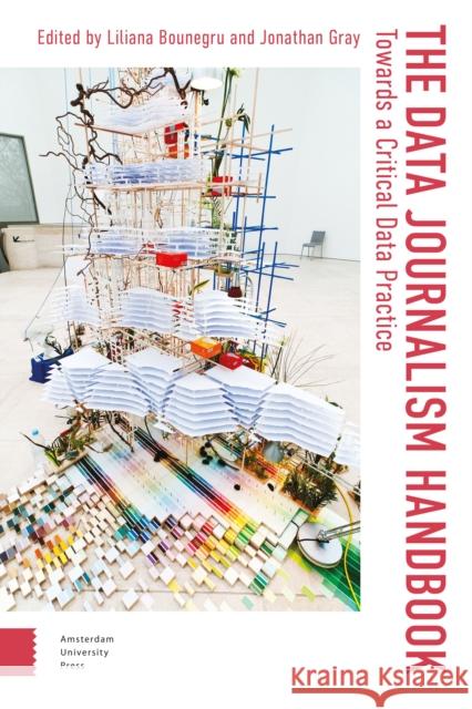 The Data Journalism Handbook: Towards a Critical Data Practice Bounegru, Liliana 9789462989511