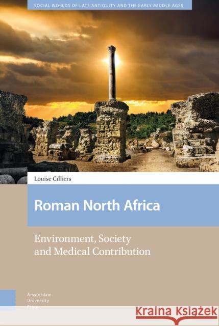 Roman North Africa: Environment, Society and Medical Contribution Louise Cilliers 9789462989900 Amsterdam University Press